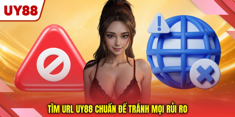 Tìm URL UY88 chuẩn để tránh mọi rủi ro Tìm URL UY88 chuẩn để tránh mọi rủi ro