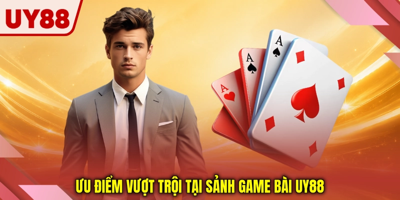 Ưu điểm vượt trội tại sảnh game bài UY88